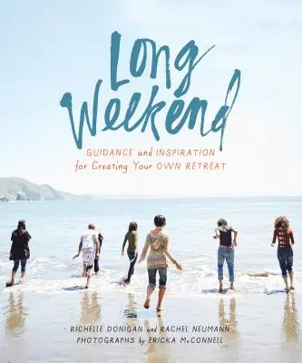 Long Week-end : Conseils et inspiration pour créer votre propre retraite personnelle - Long Weekend: Guidance and Inspiration for Creating Your Own Personal Retreat