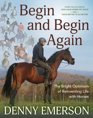 Commencer et recommencer : L'optimisme lumineux de la réinvention de la vie avec les chevaux - Begin and Begin Again: The Bright Optimism of Reinventing Life with Horses