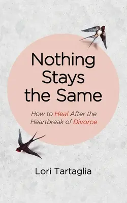 Rien ne reste pareil : Comment guérir après le chagrin du divorce - Nothing Stays The Same: How to Heal After the Heartbreak of Divorce