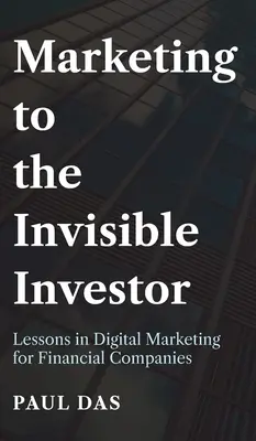 Marketing to the Invisible Investor : Leçons de marketing numérique pour les sociétés financières - Marketing to the Invisible Investor: Lessons in Digital Marketing for Financial Companies