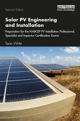 Ingénierie et installation de systèmes photovoltaïques : Préparation aux examens de certification du Nabcep pour l'installation de systèmes photovoltaïques par des professionnels, des spécialistes et des inspecteurs - Solar Pv Engineering and Installation: Preparation for the Nabcep Pv Installation Professional, Specialist and Inspector Certification Exams