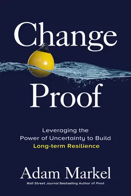À l'épreuve du changement : Tirer parti du pouvoir de l'incertitude pour construire une résilience à long terme - Change Proof: Leveraging the Power of Uncertainty to Build Long-Term Resilience