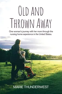 Old and Thrown Away : Le voyage d'une femme avec sa mère à travers l'expérience des maisons de retraite aux États-Unis - Old and Thrown Away: One woman's journey with her mom through the nursing home experience in the United States