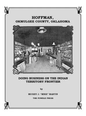 Hoffman, comté d'Okmulgee, Oklahoma : Faire des affaires à la frontière du Territoire indien - Hoffman, Okmulgee County, Oklahoma: Doing Business on the Indian Territory Frontier