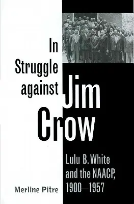 En lutte contre Jim Crow : Lulu B. White et la NAACP, 1900-1957 - In Struggle Against Jim Crow: Lulu B. White and the NAACP, 1900-1957