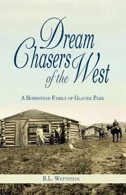 Les chasseurs de rêves de l'Ouest : Une famille du parc national des Glaciers - Dream Chasers of the West: A Homestead Family of Glacier National Park