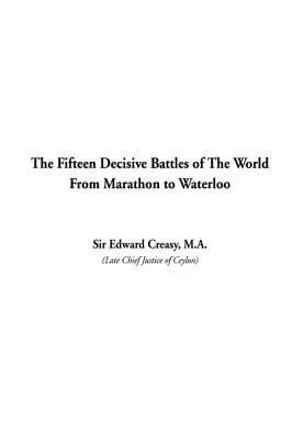 Les quinze batailles décisives du monde de Marathon à Waterloo - The Fifteen Decisive Battles of The World From Marathon to Waterloo