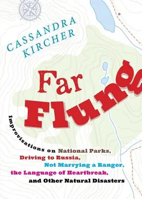 L'histoire de l'art et de la culture de l'Amérique du Nord, de l'Europe et de l'Amérique du Sud, de l'Europe et de l'Amérique du Nord - Far Flung: Improvisations on National Parks, Driving to Russia, Not Marrying a Ranger, the Language of Heartbreak, and Other Natu