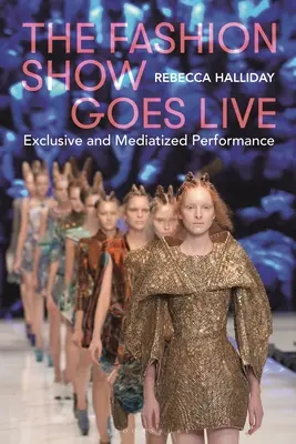 Le défilé de mode en direct : Performance exclusive et médiatisée - The Fashion Show Goes Live: Exclusive and Mediatized Performance