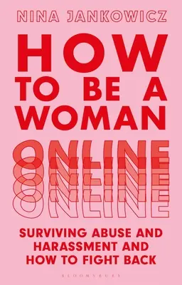 Comment être une femme en ligne : Survivre aux abus et au harcèlement, et comment se défendre - How to Be a Woman Online: Surviving Abuse and Harassment, and How to Fight Back