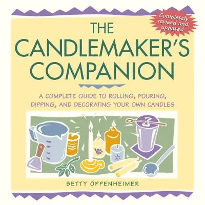 Le compagnon du fabricant de bougies : Un guide complet pour rouler, verser, tremper et décorer vos propres bougies. - The Candlemaker's Companion: A Complete Guide to Rolling, Pouring, Dipping, and Decorating Your Own Candles