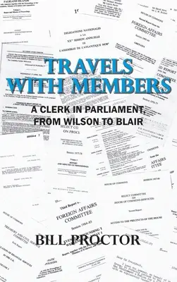 Voyages avec les députés : Un greffier au Parlement, de Wilson à Blair - Travels with Members: A Clerk in Parliament, from Wilson to Blair
