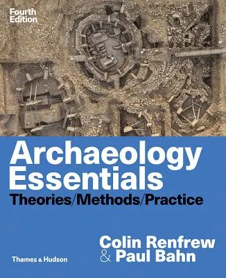 L'essentiel de l'archéologie : Théories, méthodes et pratiques - Archaeology Essentials: Theories, Methods, and Practice