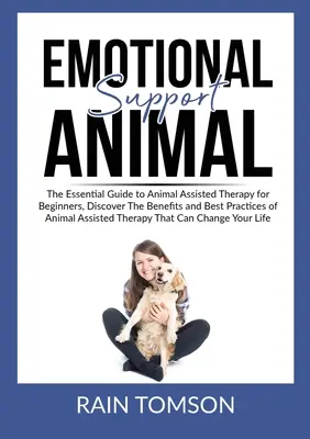 Emotional Support Animal : Le guide essentiel de la thérapie assistée par l'animal pour les débutants, découvrez les avantages et les meilleures pratiques de la thérapie assistée par l'animal. - Emotional Support Animal: The Essential Guode to Animal Assisted Therapy for Beginners, Discover The Benefits and Best Practices of Animal Assis