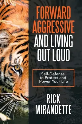 L'agressivité en avant et la vie à haute voix : L'autodéfense pour protéger et dynamiser votre vie - Forward Aggressive and Living out Loud: Self-Defense to Protect and Power Your Life