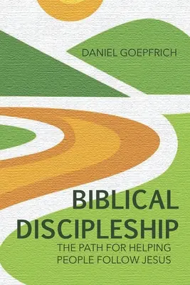 Le discipulat biblique : Le chemin pour aider les gens à suivre Jésus - Biblical Discipleship: The Path For Helping People Follow Jesus