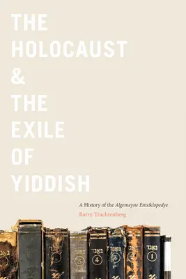 L'Holocauste et l'exil du yiddish : Une histoire de l'Algemeyne Entsiklopedye - The Holocaust & the Exile of Yiddish: A History of the Algemeyne Entsiklopedye