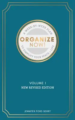 Organiser maintenant : Un guide semaine par semaine pour simplifier votre espace et votre vie - Organize Now: A Week-by-Week Guide to Simplify Your Space and Your Life