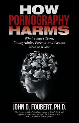 Les méfaits de la pornographie : Ce que les adolescents, les jeunes adultes, les parents et les pasteurs d'aujourd'hui doivent savoir - How Pornography Harms: What Today's Teens, Young Adults, Parents, and Pastors Need to Know