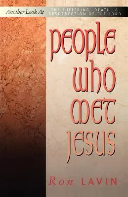 Les gens qui ont rencontré Jésus : Un autre regard sur la souffrance, la mort et la résurrection du Seigneur - People Who Met Jesus: Another Look at the Suffering, Death, and Resurrection of the Lord