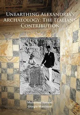 L'archéologie d'Alexandrie mise au jour : La contribution italienne - Unearthing Alexandria's Archaeology: The Italian Contribution