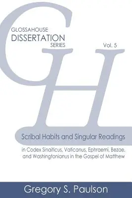 Habitudes scribales et lectures singulières dans les Codex Sinaiticus, Vaticanus, Ephraemi, Bezae et Washingtonianus dans l'Évangile de Matthieu - Scribal Habits and Singular Readings in Codex Sinaiticus, Vaticanus, Ephraemi, Bezae, and Washingtonianus in the Gospel of Matthew