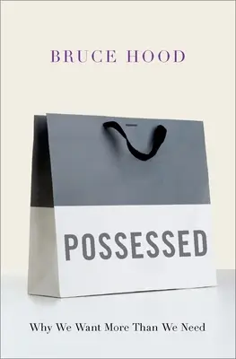 Possédé : Pourquoi nous voulons plus que ce dont nous avons besoin - Possessed: Why We Want More Than We Need