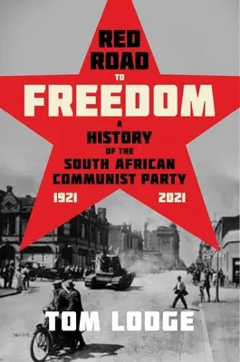 Le chemin rouge vers la liberté : Une histoire du Parti communiste sud-africain 1921 - 2021 - Red Road to Freedom: A History of the South African Communist Party 1921 - 2021