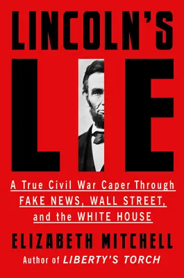 Le mensonge de Lincoln : un véritable piège de la guerre de Sécession à travers les fausses nouvelles, Wall Street et la Maison Blanche - Lincoln's Lie: A True Civil War Caper Through Fake News, Wall Street, and the White House