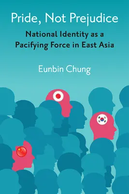 La fierté, pas les préjugés : L'identité nationale comme force de pacification en Asie de l'Est - Pride, Not Prejudice: National Identity as a Pacifying Force in East Asia
