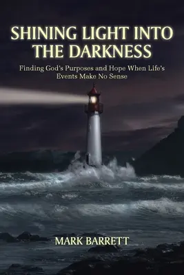 La lumière dans les ténèbres : Trouver les buts de Dieu et l'espoir quand les événements de la vie n'ont pas de sens - Shining Light into the Darkness: Finding God's Purposes and Hope When Life's Events Make No Sense