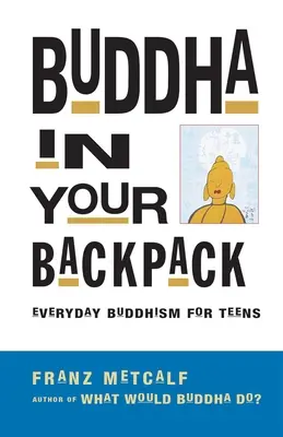 Bouddha dans ton sac à dos : Le bouddhisme au quotidien pour les adolescents - Buddha in Your Backpack: Everyday Buddhism for Teens