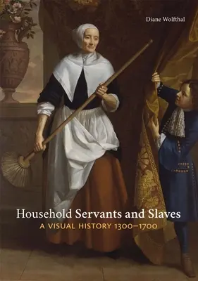 Serviteurs de maison et esclaves : Une histoire visuelle, 1300-1700 - Household Servants and Slaves: A Visual History, 1300-1700