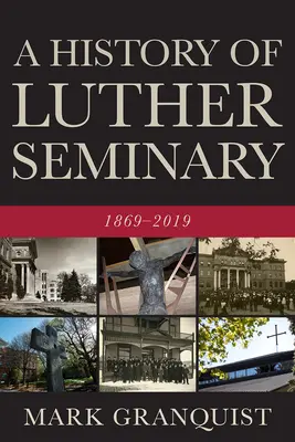 Histoire du séminaire Luther : 1869-2019 - A History of Luther Seminary: 1869-2019