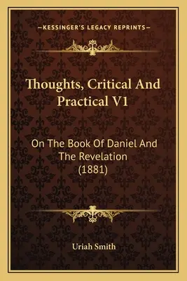 Pensées, critiques et pratiques V1 : Sur le livre de Daniel et l'Apocalypse (1881) - Thoughts, Critical And Practical V1: On The Book Of Daniel And The Revelation (1881)