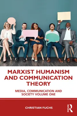 Humanisme marxiste et théorie de la communication : Médias, communication et société Volume 1 - Marxist Humanism and Communication Theory: Media, Communication and Society Volume One