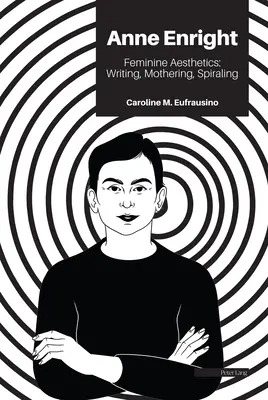 Anne Enright : Esthétique féminine : Écrire, materner, spiraler - Anne Enright: Feminine Aesthetics: Writing, Mothering, Spiraling