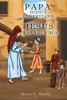 Papa ne comprenait pas : Jésus avait ton âge - Papa Didn't Understand: Jesus Was Your Age