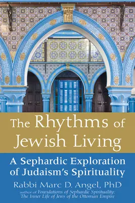 Les rythmes de la vie juive : Une exploration séfarade de la spiritualité du judaïsme - The Rhythms of Jewish Living: A Sephardic Exploration of Judaism's Spirituality