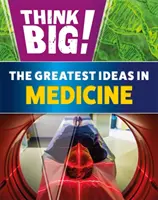 Pensez grand ! Les plus grandes idées en médecine - Think Big!: The Greatest Ideas in Medicine