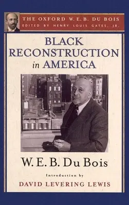 Reconstruction noire en Amérique (Oxford W. E. B. Du Bois) : Un essai pour une histoire du rôle que les Noirs ont joué dans la tentative de reconstruction. - Black Reconstruction in America (the Oxford W. E. B. Du Bois): An Essay Toward a History of the Part Which Black Folk Played in the Attempt to Reconst