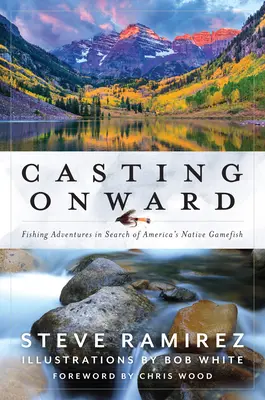 Casting Onward : Fishing Adventures in Search of America's Native Gamefish (Aventures de pêche à la recherche du poisson gibier indigène de l'Amérique) - Casting Onward: Fishing Adventures in Search of America's Native Gamefish