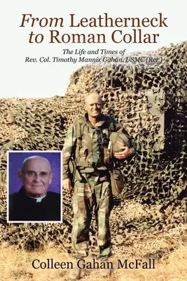 Du Leatherneck au Col romain : La vie et l'époque du Révérend Colonel Timothy Mannix Gahan, USMC (Ret.) - From Leatherneck to Roman Collar: The Life and Times of Rev. Col. Timothy Mannix Gahan, USMC (Ret.)