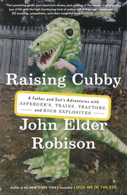 Élever Cubby : Les aventures d'un père et de son fils avec le syndrome d'Asperger, les trains, les tracteurs et les explosifs. - Raising Cubby: A Father and Son's Adventures with Asperger's, Trains, Tractors, and High Explosives
