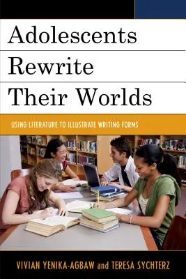 Les adolescents réécrivent leur monde : utiliser la littérature pour illustrer les formes d'écriture - Adolescents Rewrite Their Worlds: Using Literature to Illustrate Writing Forms