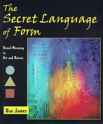 Le langage secret des formes : Le sens visuel dans l'art et la nature - The Secret Language of Form: Visual Meaning in Art and Nature