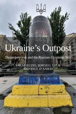 L'avant-poste de l'Ukraine : Dnipropetrovsk et la guerre russo-ukrainienne - Ukraine's Outpost: Dnipropetrovsk and the Russian-Ukrainian War