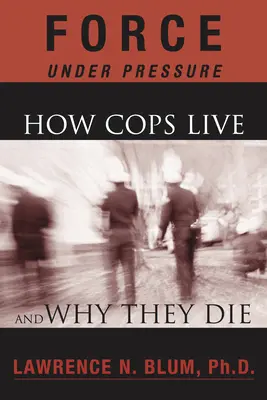 La force sous pression : comment les flics vivent et pourquoi ils meurent - Force Under Pressure: How Cops Live and Why They Die