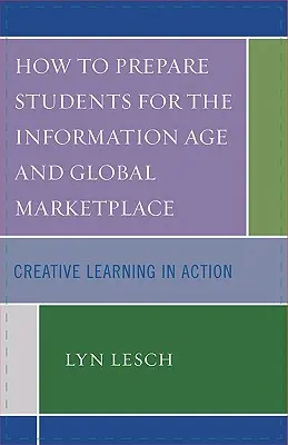 Comment préparer les étudiants à l'ère de l'information et au marché mondial : L'apprentissage créatif en action - How to Prepare Students for the Information Age and Global Marketplace: Creative Learning in Action