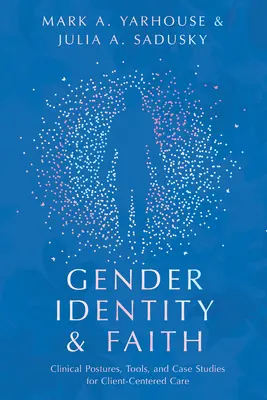 Identité de genre et foi : Postures cliniques, outils et études de cas pour des soins centrés sur le client - Gender Identity and Faith: Clinical Postures, Tools, and Case Studies for Client-Centered Care